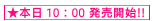 本日 10：00﻿ 発売開始!